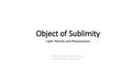 Object of Sublimity, Light: Particle and Phenomenon. by Rachel Hancey