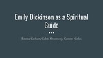 Emily Dickinson as a Spiritual Guide by Gabbi Shumway, Emma Carlsen, and Connor Coles