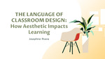 The Language of Classroom Design: How Aesthetic Impacts Learning by Josie Rivera