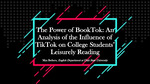 The Power of BookTok: An Analysis of the Influence of TikTok on College Students' Leisurely Reading by Mya Bethers