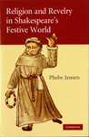 Religion and Revelry in Shakespeare’s Festive World by Phebe Jensen