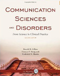 Communication Sciences and Disorders: From Science to Clinical Practice by Ronald Gillam, Thomas P. Marquardt, and Frederick N. Martin