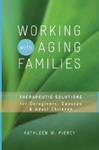 Working With Aging Families: Therapeutic Solutions for Caregivers, Spouses, & Adult Children by Kathleen W. Piercy