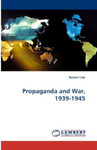 Propaganda and War, 1939-1945 by Robert Cole