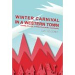 Winter Carnival in a Western Town: Identity, Change and the Good of the Community by Lisa Gabbert