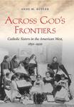 Across God's Frontiers: Catholic Sisters in the American West, 1850-1920 by Anne M. Butler