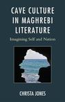 Cave Culture in Maghrebi Literature: Imagining Self and Nation (After the Empire: The Francophone World and Postcolonial France)